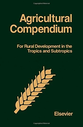 Agricultural compendium for rural development in the Tropics and Subtropics